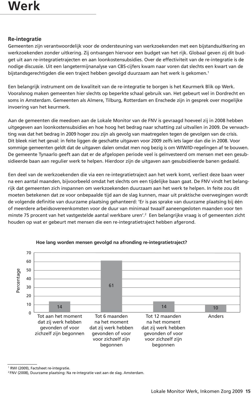 Uit een langetermijnanalyse van CBS-cijfers kwam naar voren dat slechts een kwart van de bijstandsgerechtigden die een traject hebben gevolgd duurzaam aan het werk is gekomen.