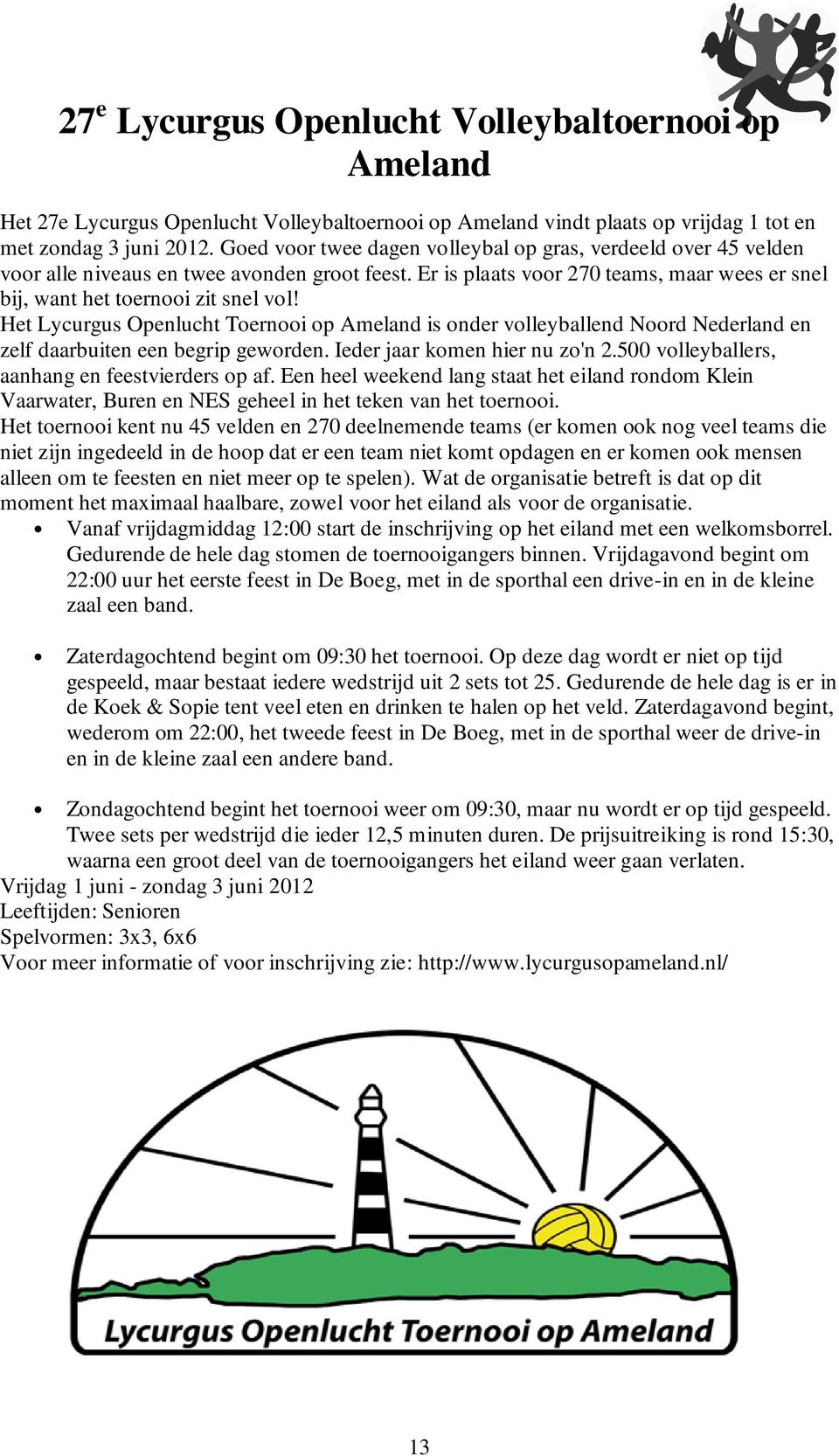 Het Lycurgus Openlucht Toernooi op Ameland is onder volleyballend Noord Nederland en zelf daarbuiten een begrip geworden. Ieder jaar komen hier nu zo'n 2.