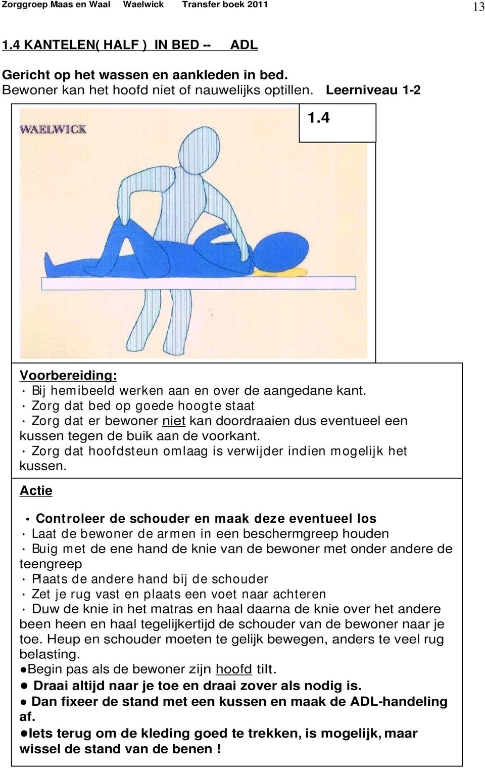 Zorg dat hoofdsteun omlaag is verwijder indien mogelijk het kussen.