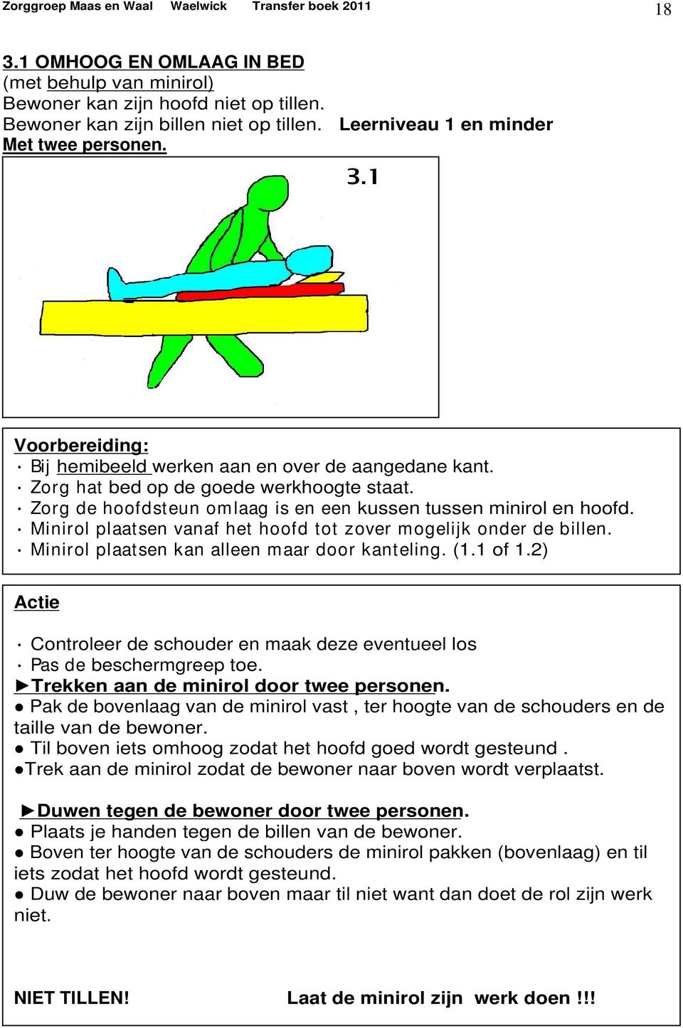 2) Actie Controleer de schouder en maak deze eventueel los Pas de beschermgreep toe. Trekken aan de minirol door twee personen.