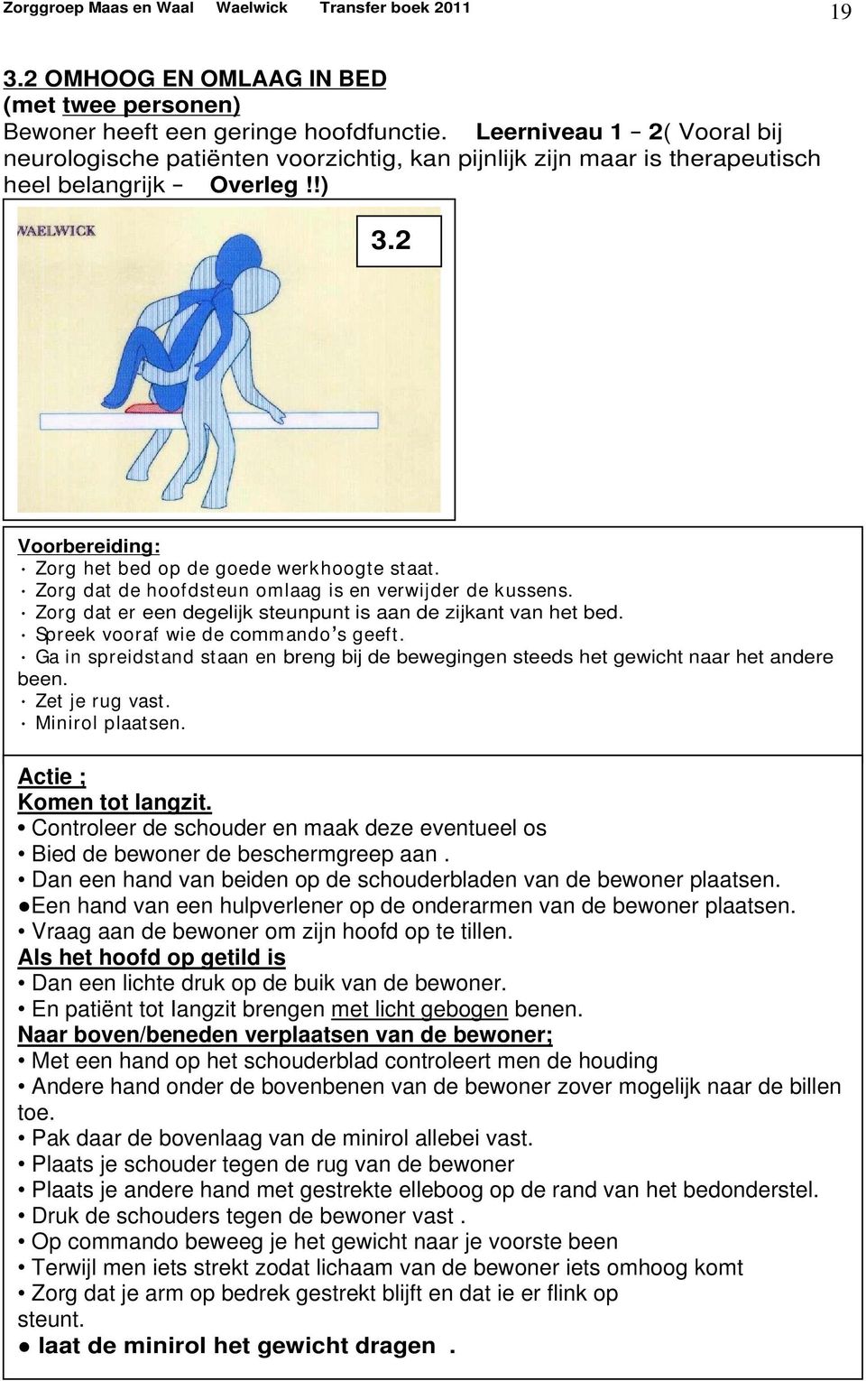 Zorg dat de hoofdsteun omlaag is en verwijder de kussens. Zorg dat er een degelijk steunpunt is aan de zijkant van het bed. Spreek vooraf wie de commando s geeft.