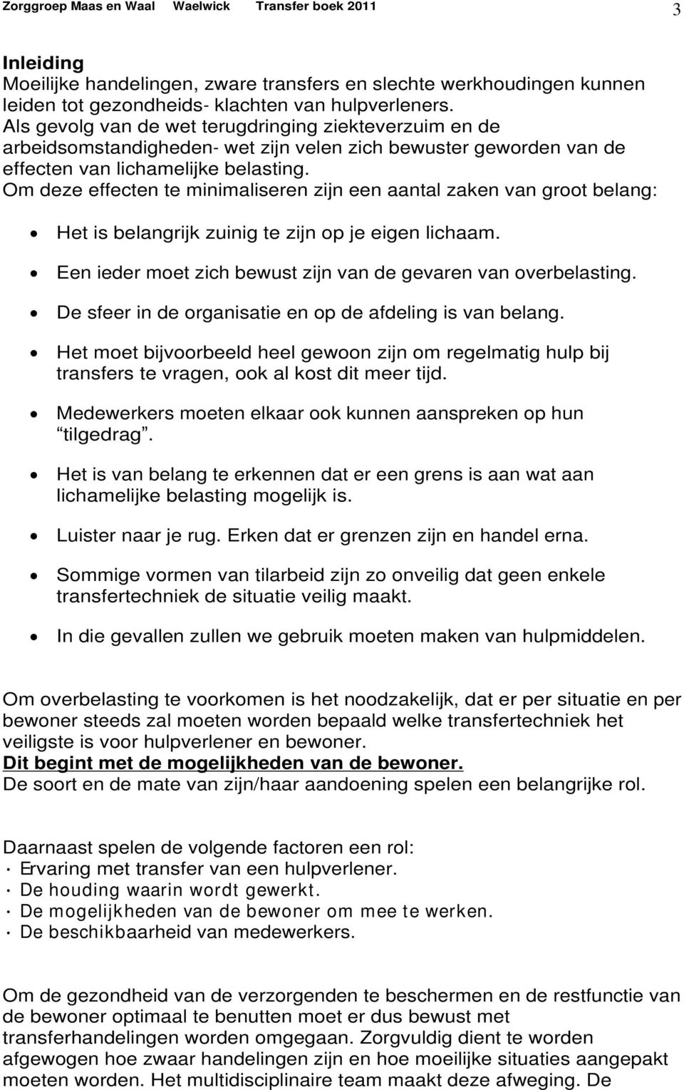 Om deze effecten te minimaliseren zijn een aantal zaken van groot belang: Het is belangrijk zuinig te zijn op je eigen lichaam. Een ieder moet zich bewust zijn van de gevaren van overbelasting.