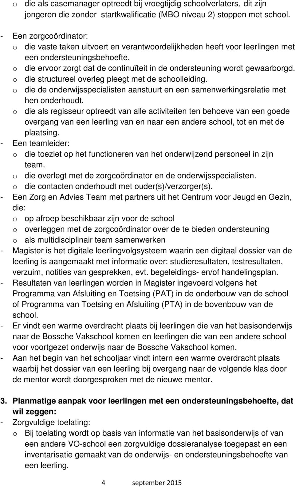 o die ervoor zorgt dat de continuïteit in de ondersteuning wordt gewaarborgd. o die structureel overleg pleegt met de schoolleiding.