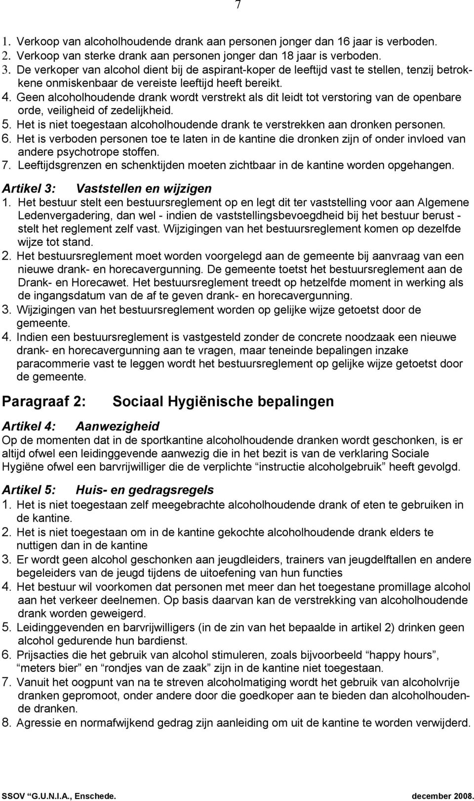 Geen alcoholhoudende drank wordt verstrekt als dit leidt tot verstoring van de openbare orde, veiligheid of zedelijkheid. 5.