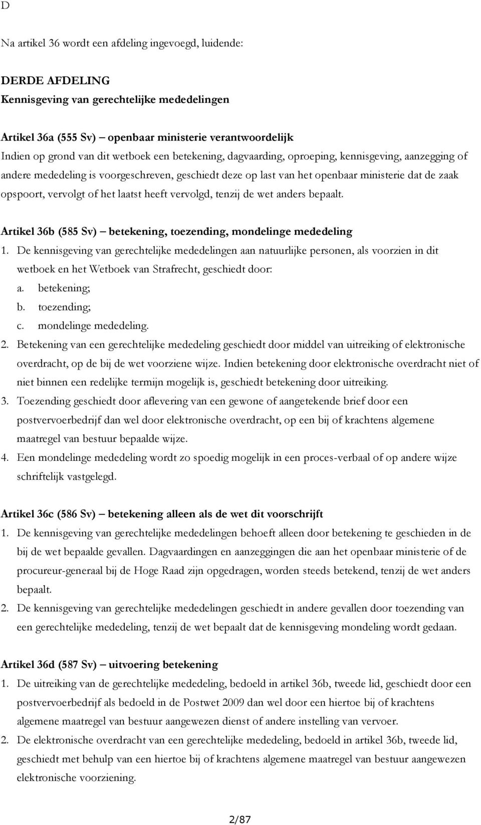 het laatst heeft vervolgd, tenzij de wet anders bepaalt. Artikel 36b (585 Sv) betekening, toezending, mondelinge mededeling 1.