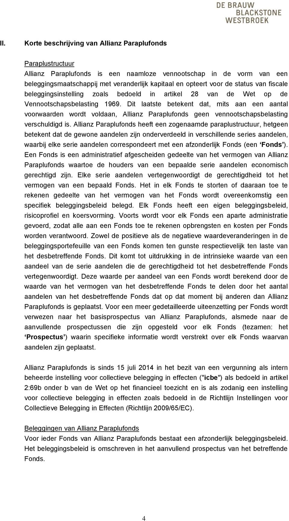 Dit laatste betekent dat, mits aan een aantal voorwaarden wordt voldaan, Allianz Paraplufonds geen vennootschapsbelasting verschuldigd is.