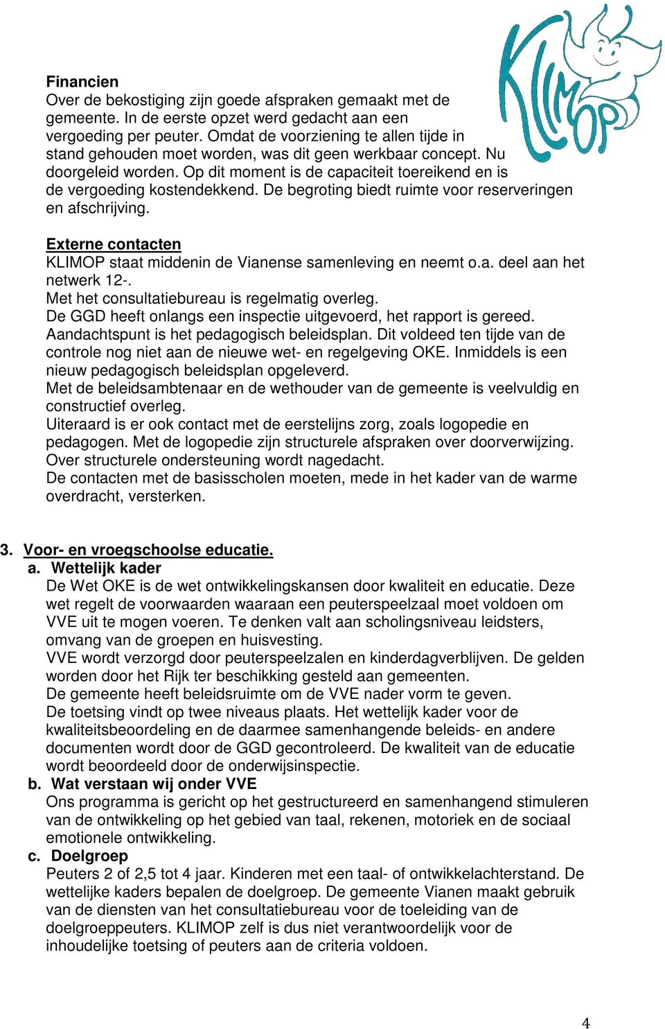 De begroting biedt ruimte voor reserveringen en afschrijving. Externe contacten KLIMOP staat middenin de Vianense samenleving en neemt o.a. deel aan het netwerk 12-.