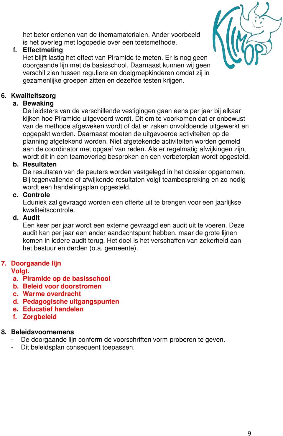 Kwaliteitszorg a. Bewaking De leidsters van de verschillende vestigingen gaan eens per jaar bij elkaar kijken hoe Piramide uitgevoerd wordt.