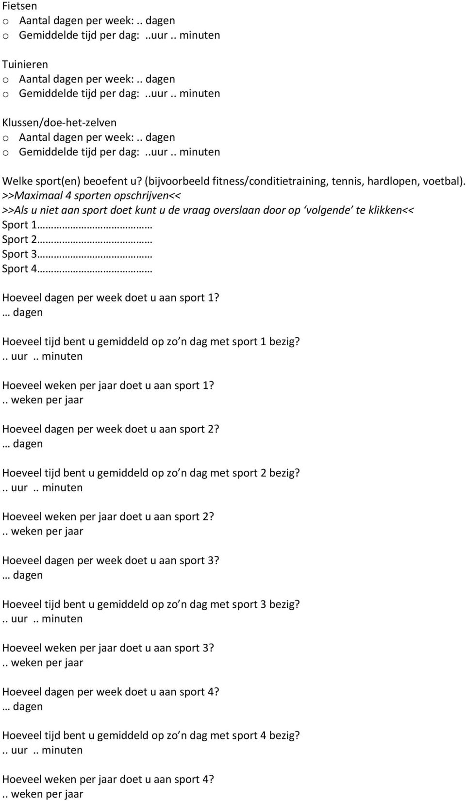 >>Maximaal 4 sprten pschrijven<< >>Als u niet aan sprt det kunt u de vraag verslaan dr p vlgende te klikken<< Sprt 1 Sprt 2 Sprt 3 Sprt 4 Heveel dagen per week det u aan sprt 1?