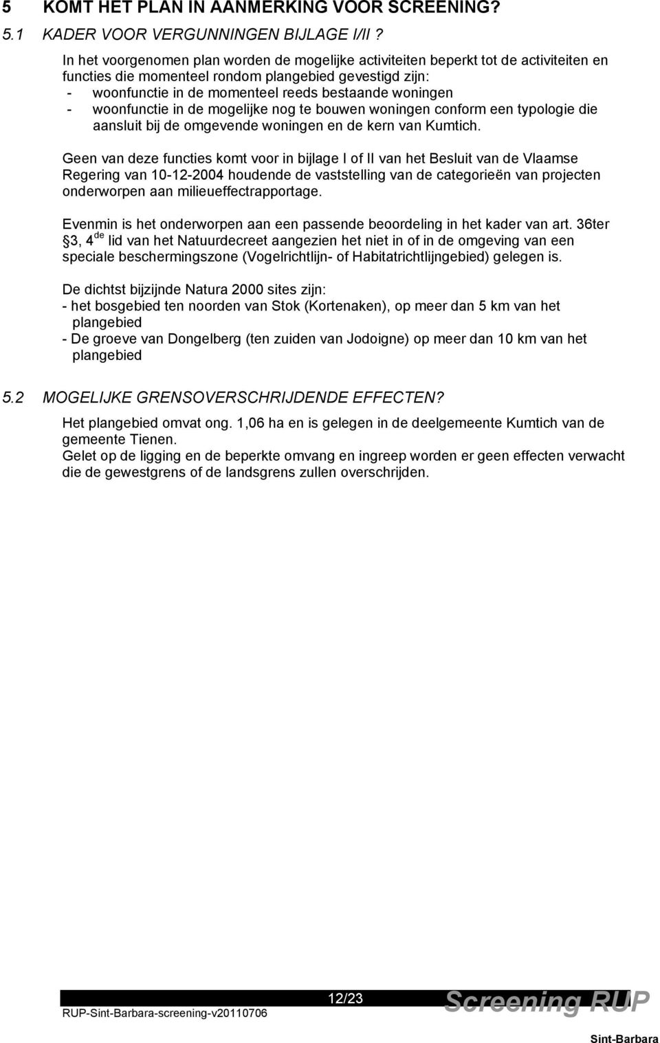 - woonfunctie in de mogelijke nog te bouwen woningen conform een typologie die aansluit bij de omgevende woningen en de kern van Kumtich.