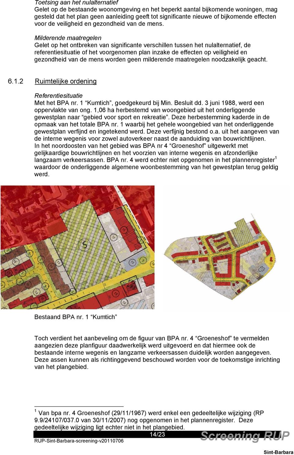 Milderende maatregelen Gelet op het ontbreken van significante verschillen tussen het nulalternatief, de referentiesituatie of het voorgenomen plan inzake de effecten op veiligheid en gezondheid van