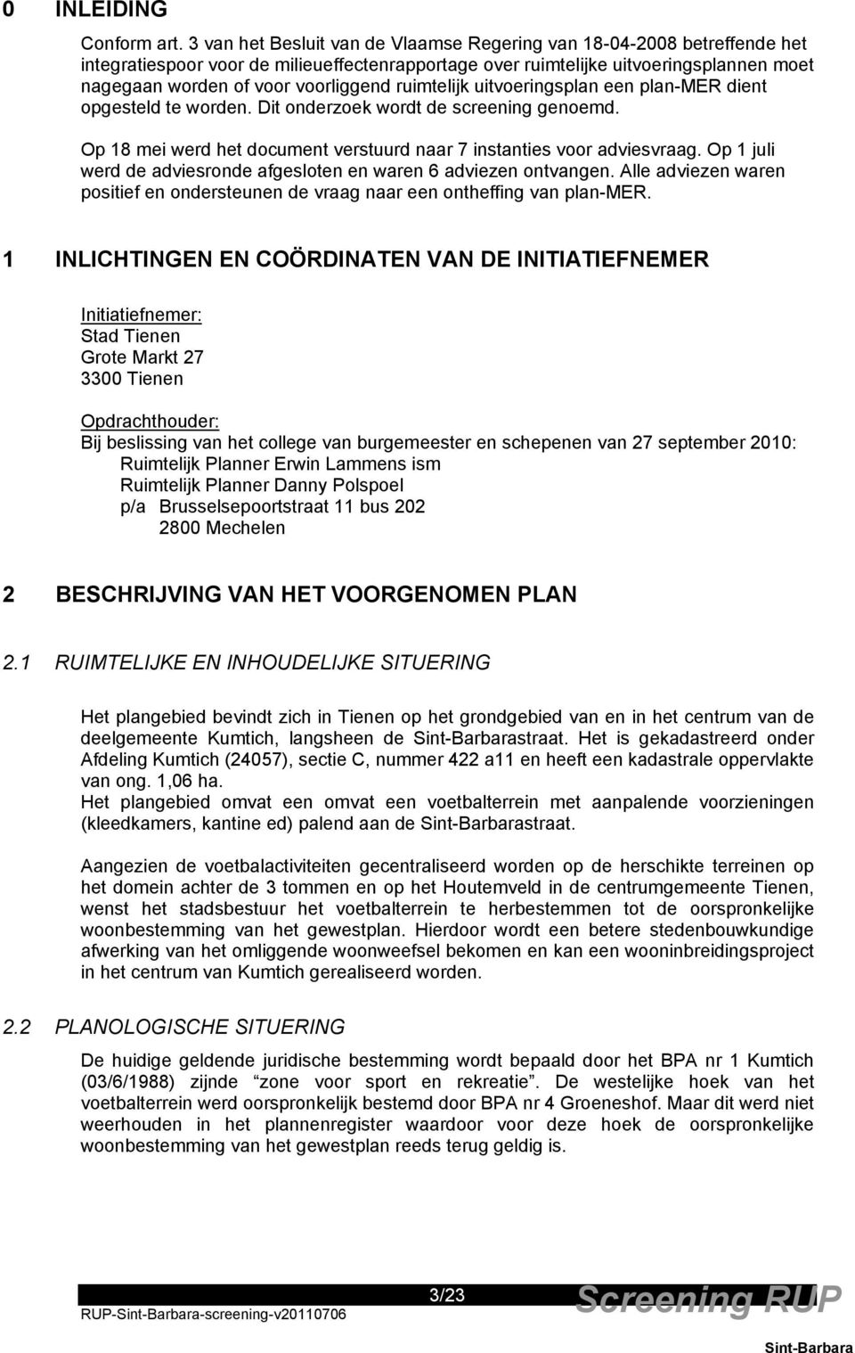 ruimtelijk uitvoeringsplan een plan-mer dient opgesteld te worden. Dit onderzoek wordt de screening genoemd. Op 18 mei werd het document verstuurd naar 7 instanties voor adviesvraag.