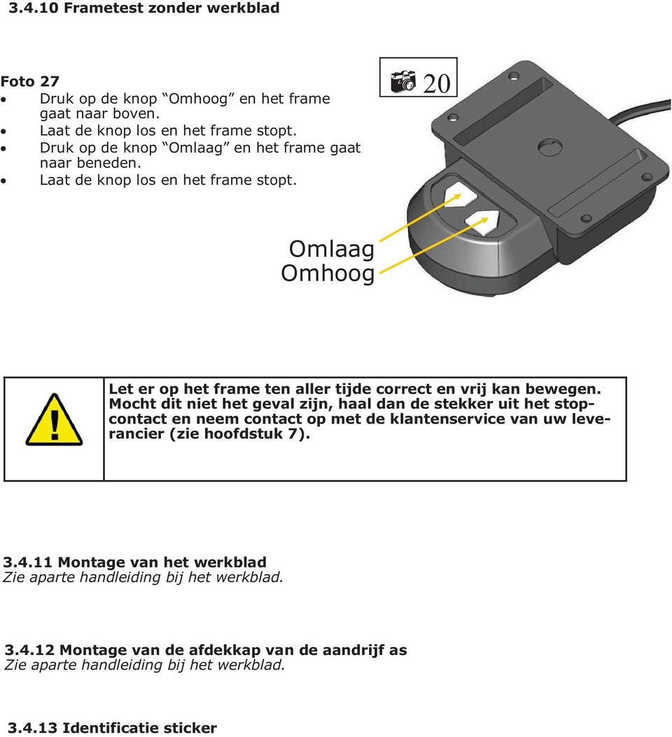 20 Omlaag Omhoog Let er op het frame ten aller tijde correct en vrij kan bewegen.