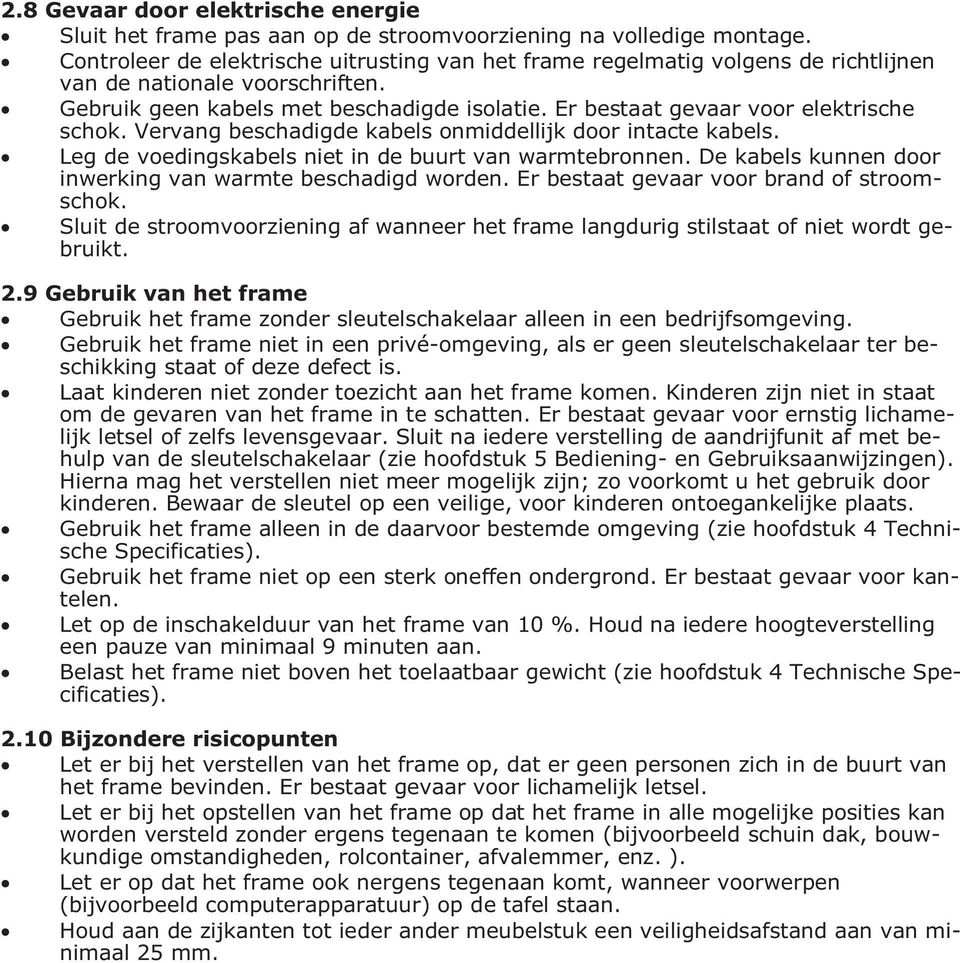 Er bestaat gevaar voor elektrische schok. Vervang beschadigde kabels onmiddellijk door intacte kabels. Leg de voedingskabels niet in de buurt van warmtebronnen.