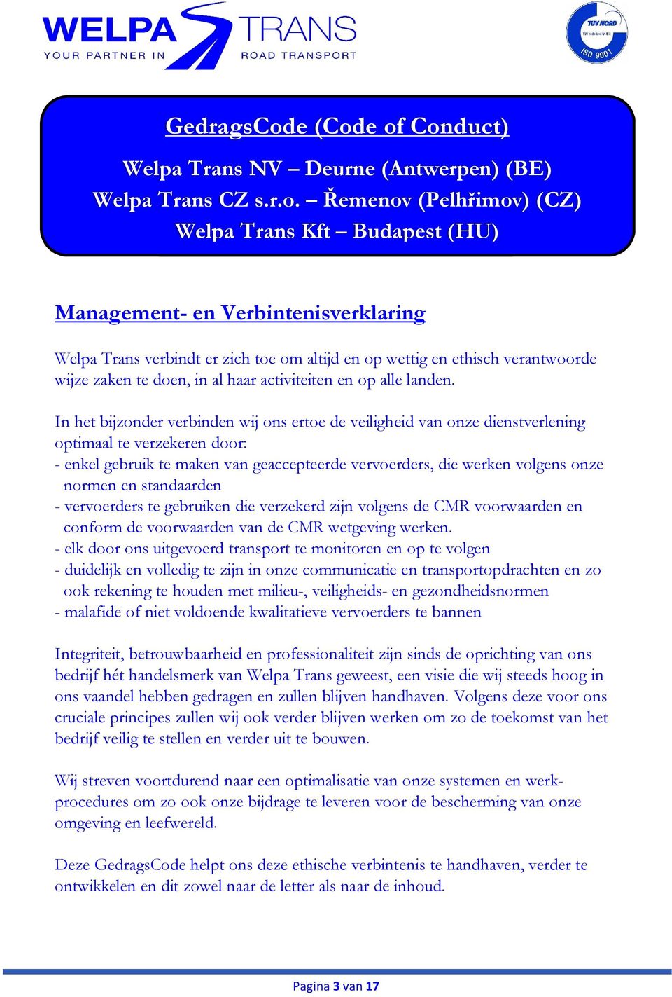 standaarden - vervoerders te gebruiken die verzekerd zijn volgens de CMR voorwaarden en conform de voorwaarden van de CMR wetgeving werken.