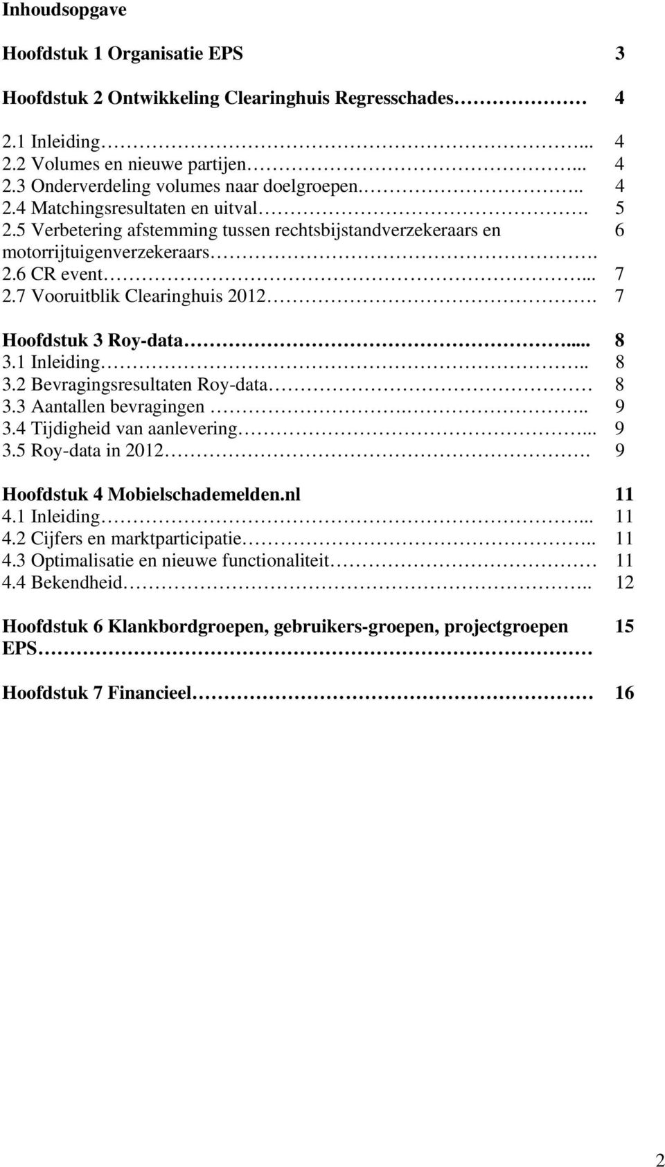 7 Hoofdstuk 3 Roy-data... 8 3.1 Inleiding.. 8 3.2 Bevragingsresultaten Roy-data 8 3.3 Aantallen bevragingen... 9 3.4 Tijdigheid van aanlevering... 9 3.5 Roy-data in 2012.