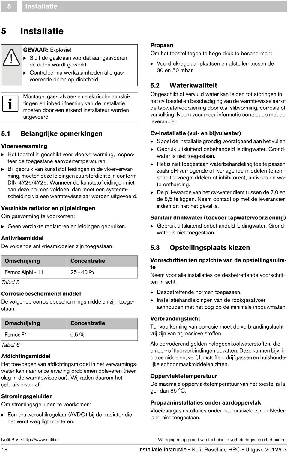 1 Belangrijke opmerkingen Vloerverwarming B Het toestel is geschikt voor vloerverwarming, respecteer de toegestane aanvoertemperaturen.