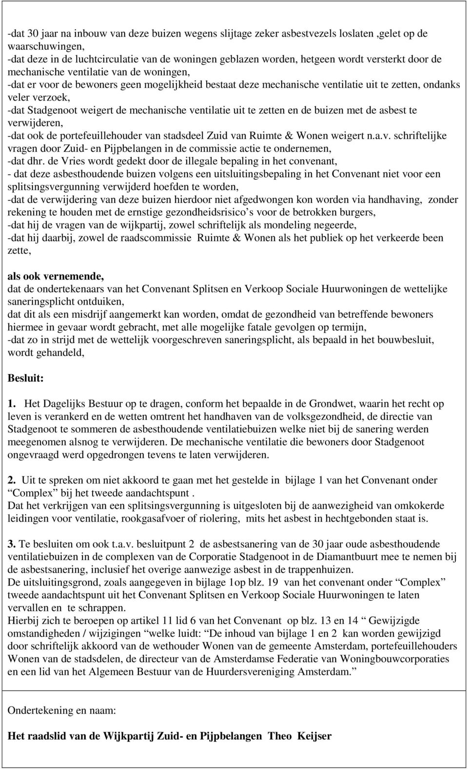 mechanische ventilatie uit te zetten en de buizen met de asbest te verwijderen, -dat ook de portefeuillehouder van stadsdeel Zuid van Ruimte & Wonen weigert n.a.v. schriftelijke vragen door Zuid- en Pijpbelangen in de commissie actie te ondernemen, -dat dhr.