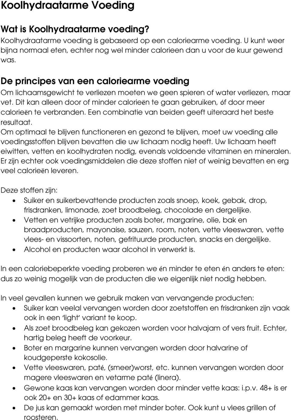 De principes van een caloriearme voeding Om lichaamsgewicht te verliezen moeten we geen spieren of water verliezen, maar vet.