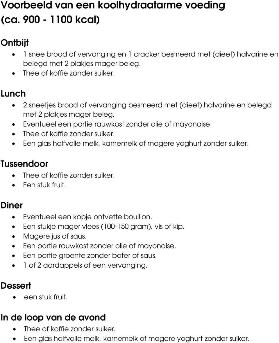 Thee of koffie zonder suiker. Een glas halfvolle melk, karnemelk of magere yoghurt zonder suiker. Tussendoor Thee of koffie zonder suiker. Een stuk fruit. Diner Eventueel een kopje ontvette bouillon.