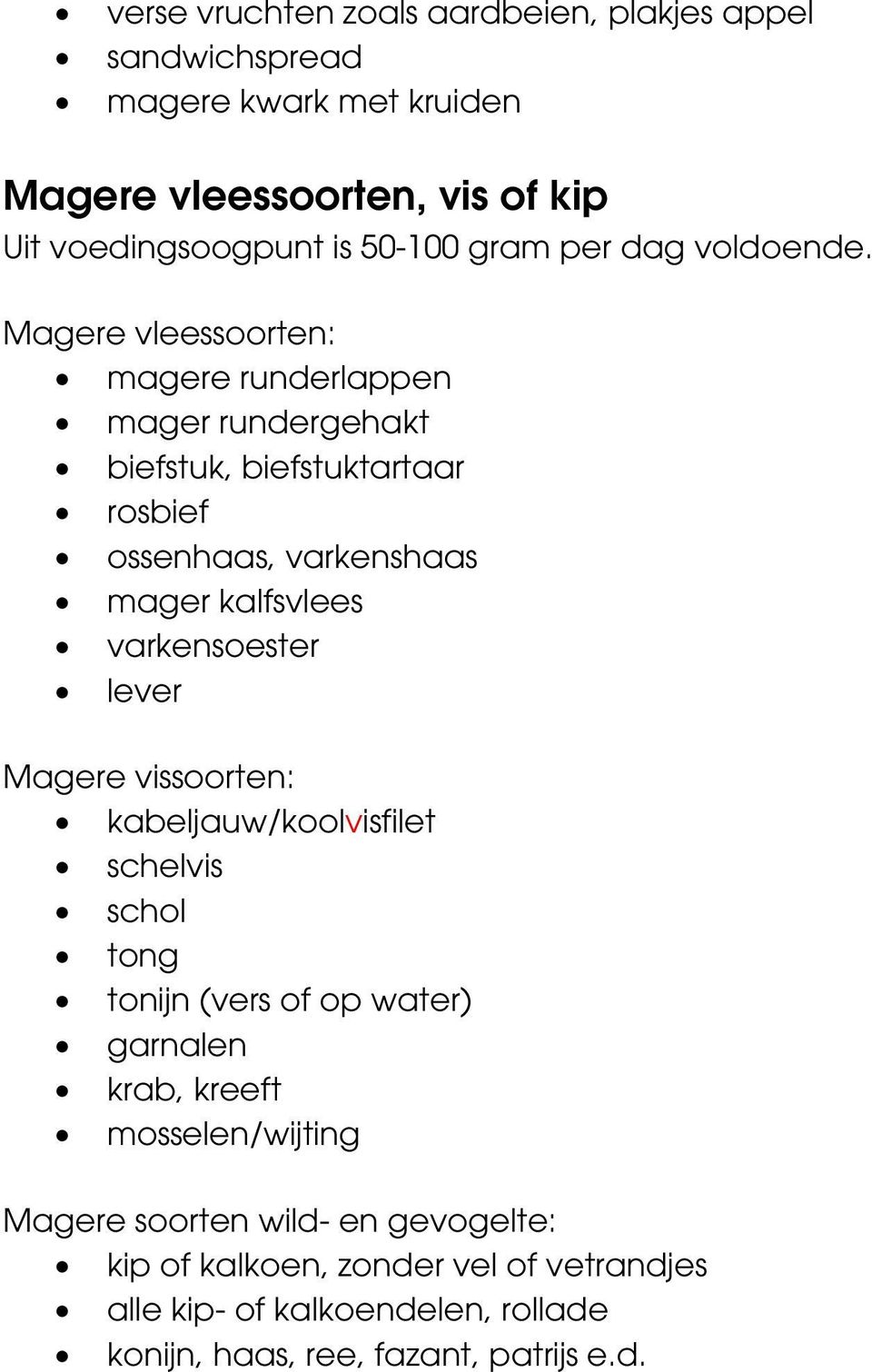 Magere vleessoorten: magere runderlappen mager rundergehakt biefstuk, biefstuktartaar rosbief ossenhaas, varkenshaas mager kalfsvlees varkensoester