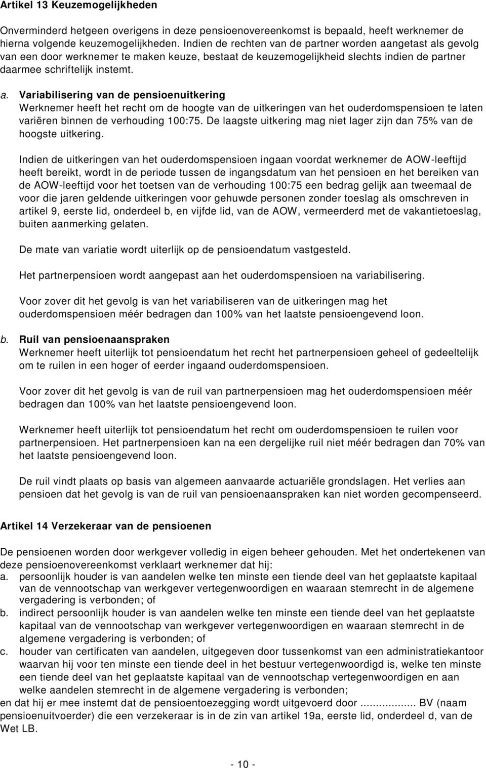 ngetast als gevolg van een door werknemer te maken keuze, bestaat de keuzemogelijkheid slechts indien de partner daarmee schriftelijk instemt. a. Variabilisering van de pensioenuitkering Werknemer heeft het recht om de hoogte van de uitkeringen van het ouderdomspensioen te laten variëren binnen de verhouding 100:75.