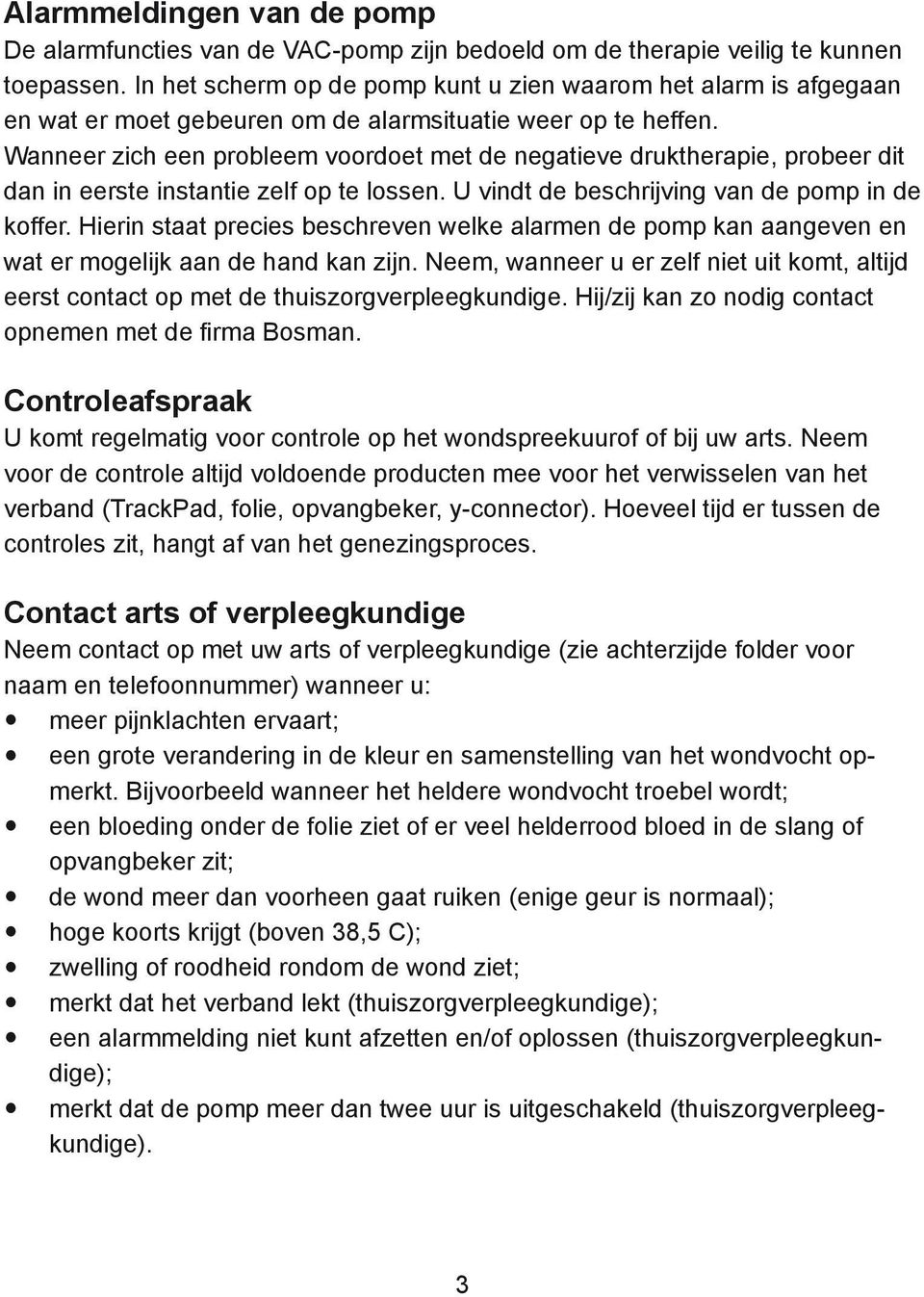 Wanneer zich een probleem voordoet met de negatieve druktherapie, probeer dit dan in eerste instantie zelf op te lossen. U vindt de beschrijving van de pomp in de koffer.