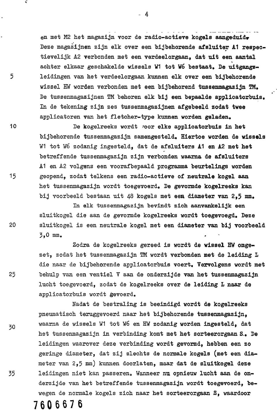 De tussenmagazijnen TM behoren elk bij een bepaalde applicatorbuis. In de tekening zijn zes tussenmagazijnen afgebeeld zodat twee applicatoren van het fletcher-type kunnen worden geladen.