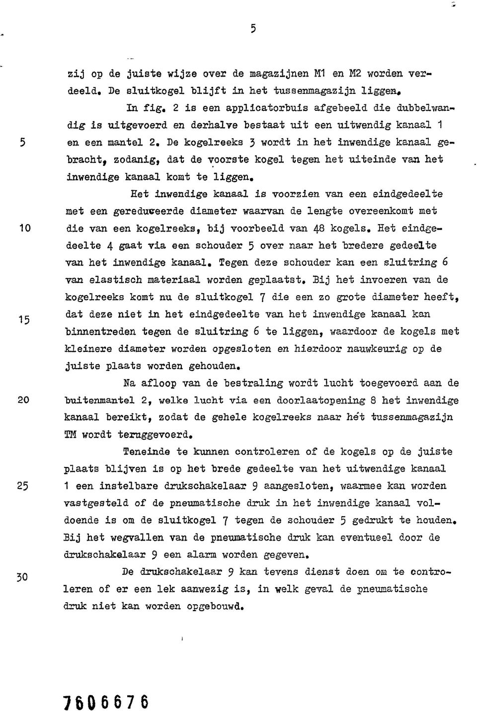 De kogelreeks 3 wordt in het inwendige kanaal gebracht, zodanig, dat de voorste kogel tegen het uiteinde van het inwendige kanaal komt te liggen.