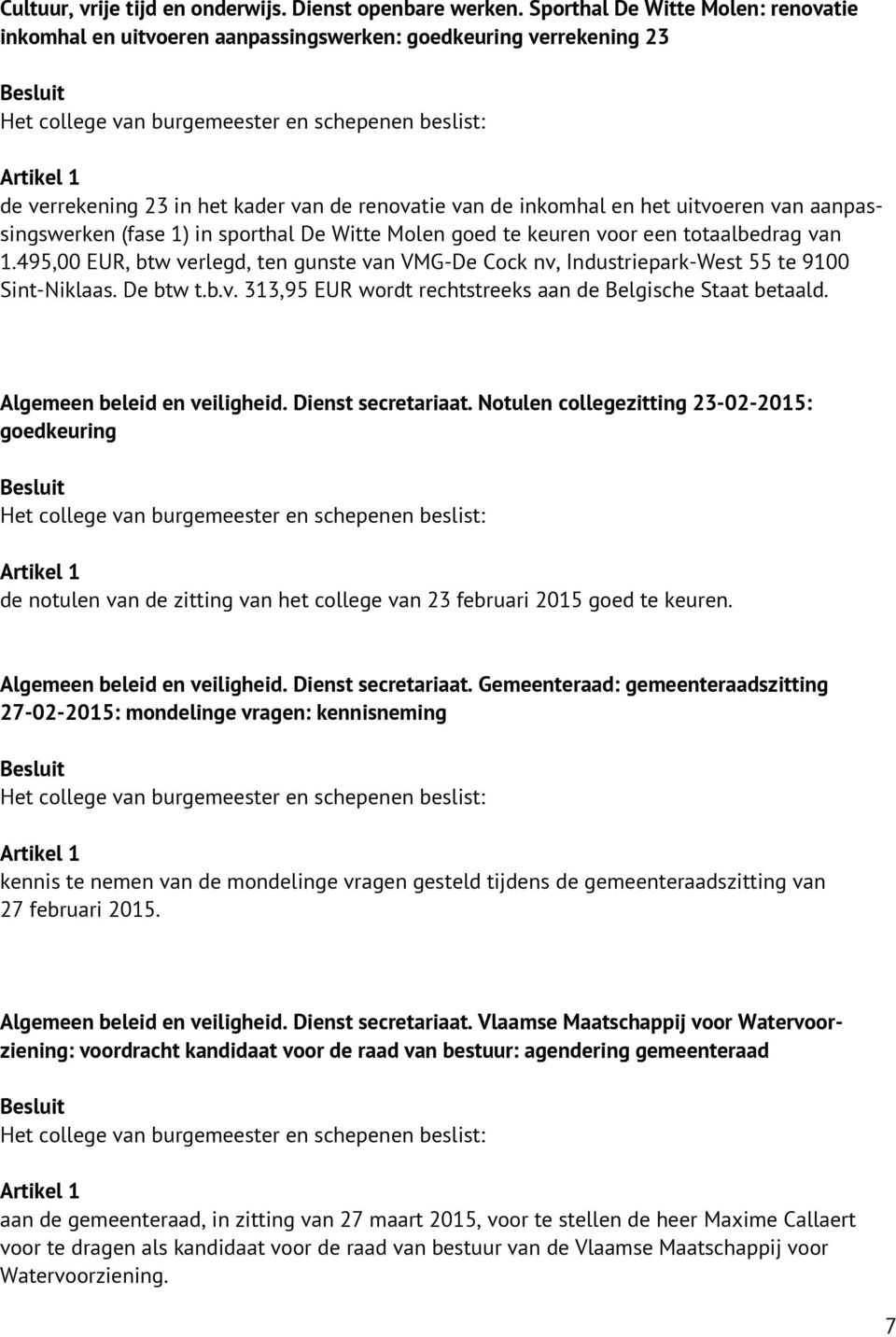 aanpassingswerken (fase 1) in sporthal De Witte Molen goed te keuren voor een totaalbedrag van 1.495,00 EUR, btw verlegd, ten gunste van VMG-De Cock nv, Industriepark-West 55 te 9100 Sint-Niklaas.