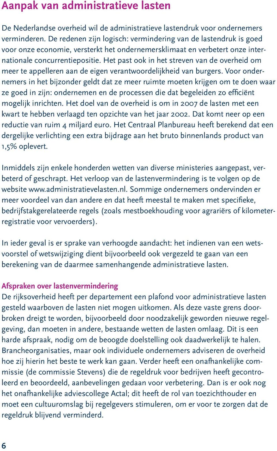 Het past ook in het streven van de overheid om meer te appelleren aan de eigen verantwoordelijkheid van burgers.