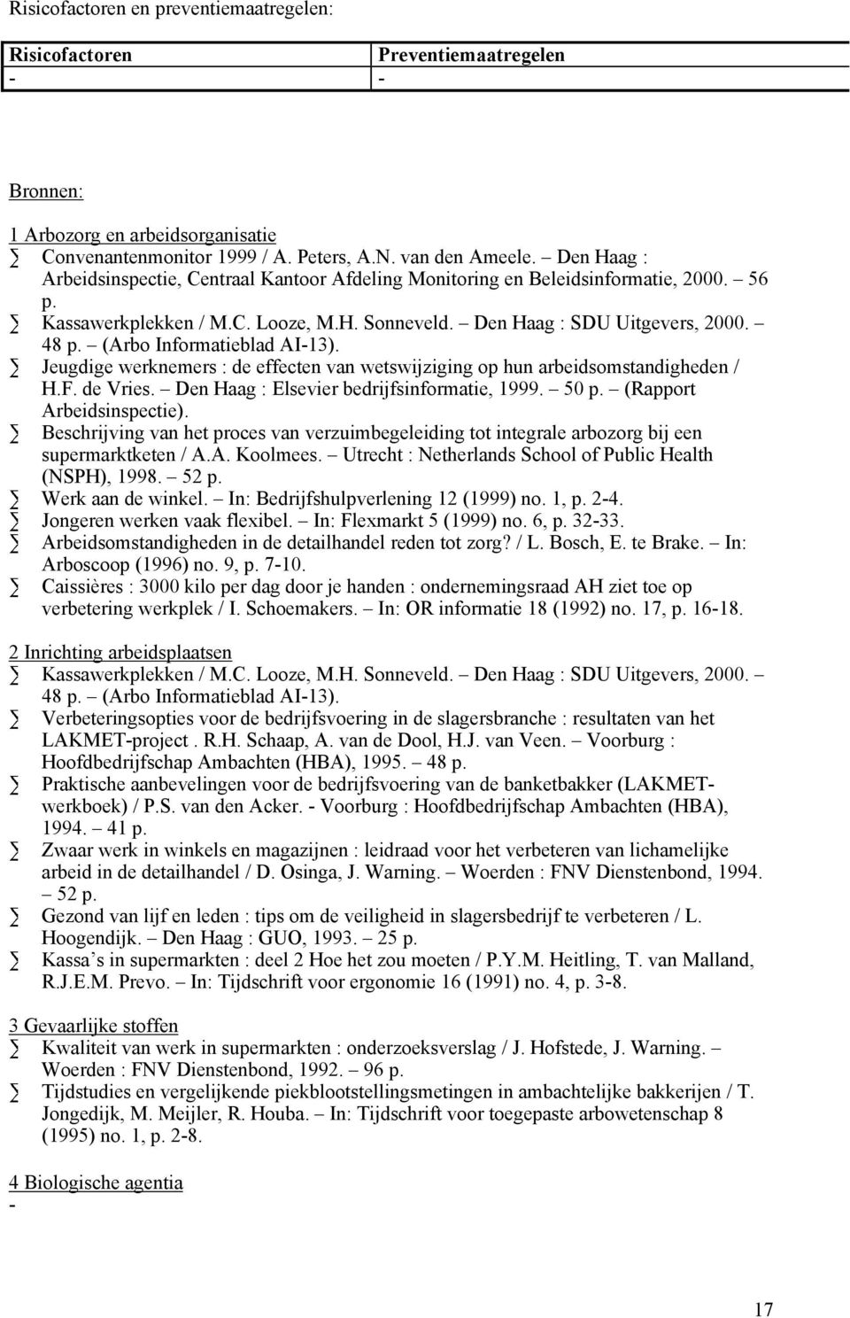 (Arbo Informatieblad AI-13). Jeugdige werknemers : de effecten van wetswijziging op hun arbeidsomstandigheden / H.F. de Vries. Den Haag : Elsevier bedrijfsinformatie, 1999. 50 p.