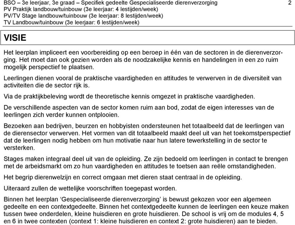 Leerlingen dienen vooral de praktische vaardigheden en attitudes te verwerven in de diversiteit van activiteiten die de sector rijk is.