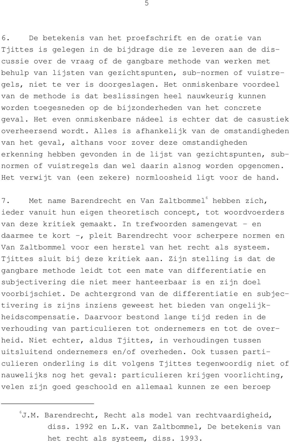 Het onmiskenbare voordeel van de methode is dat beslissingen heel nauwkeurig kunnen worden toegesneden op de bijzonderheden van het concrete geval.