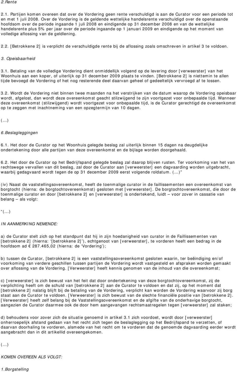 handelsrente plus 5% per jaar over de periode ingaande op 1 januari 2009 en eindigende op het moment van volledige aflossing van de geldlening. 2.2. [Betrokkene 2] is verplicht de verschuldigde rente bij de aflossing zoals omschreven in artikel 3 te voldoen.