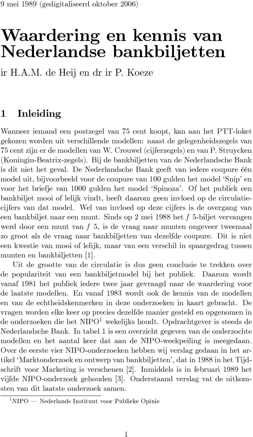 Crouwel (cijferzegels) en van P. Struycken (Koningin-Beatrix-zegels). Bij de bankbiljetten van de Nederlandsche Bank is dit niet het geval.