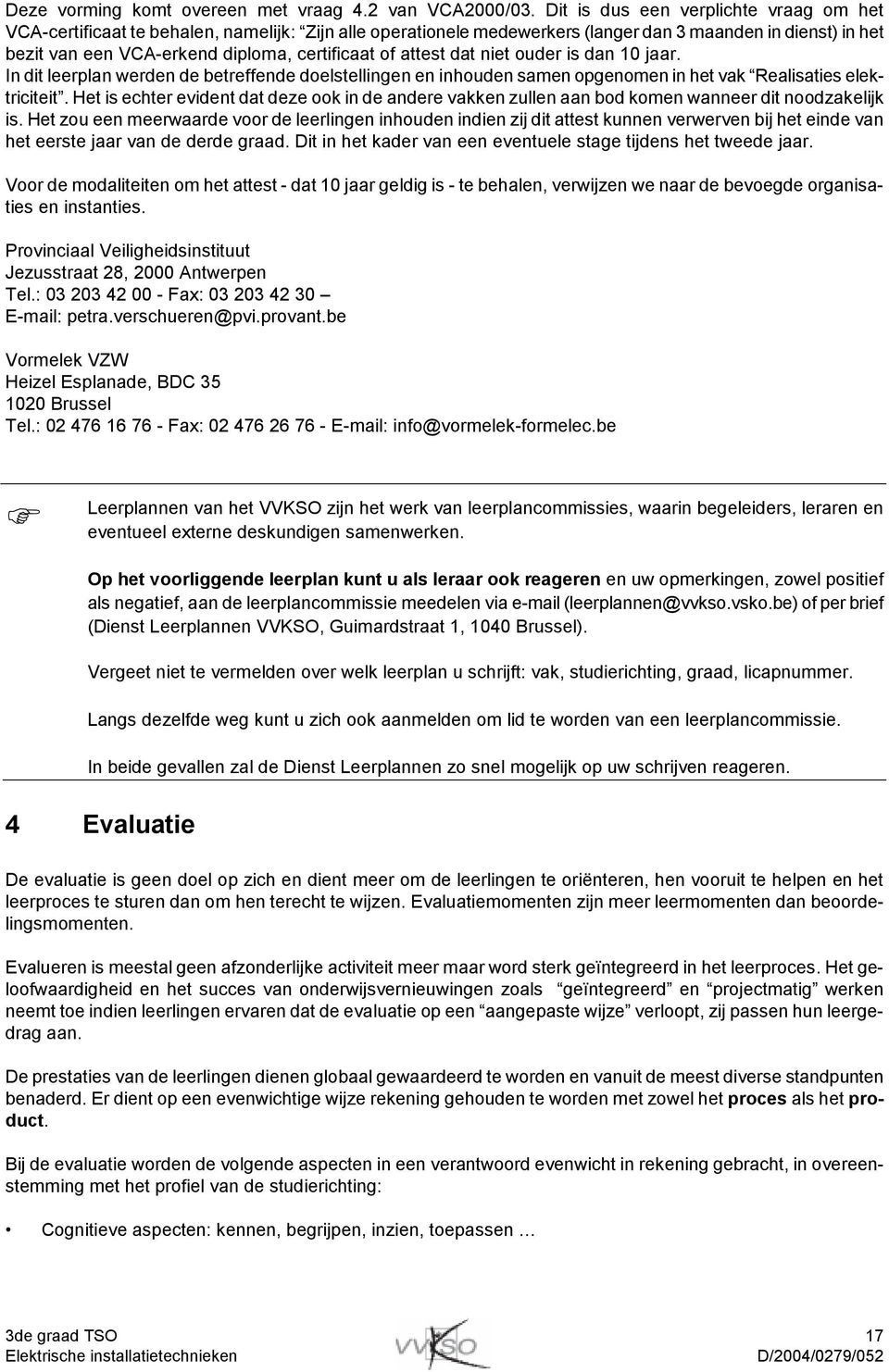 of attest dat niet ouder is dan 10 jaar. In dit leerplan werden de betreffende doelstellingen en inhouden samen opgenomen in het vak Realisaties elektriciteit.