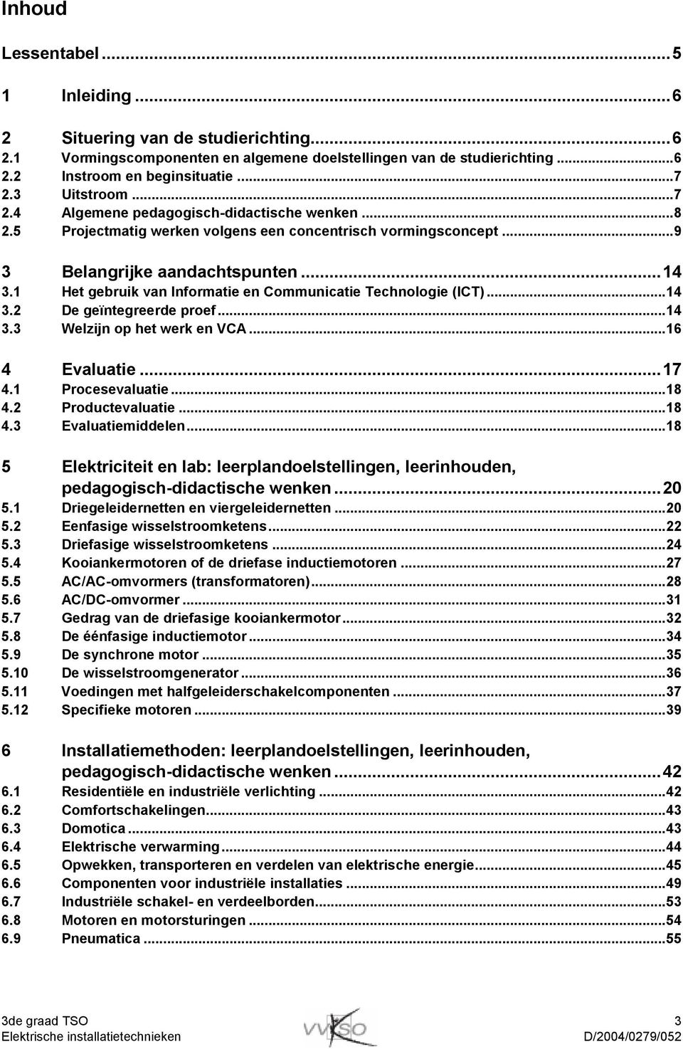 1 Het gebruik van Informatie en Communicatie Technologie (ICT)...14 3.2 De geïntegreerde proef...14 3.3 Welzijn op het werk en VCA...16 4 Evaluatie...17 4.1 Procesevaluatie...18 4.2 Productevaluatie.