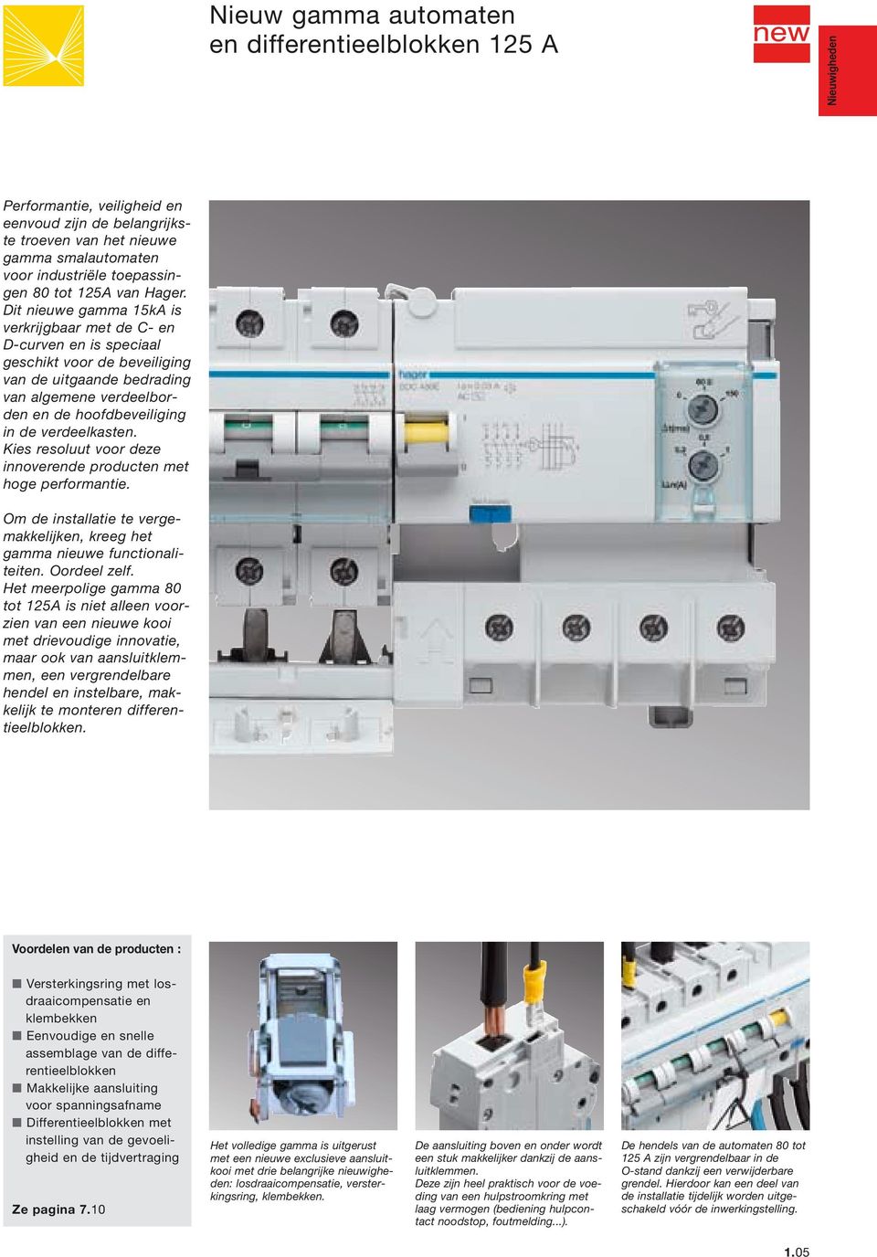 Dit nieuwe gamma 15kA is verkrijgbaar met de C- en D-curven en is speciaal geschikt voor de beveiliging van de uitgaande bedrading van algemene verdeelborden en de hoofdbeveiliging in de