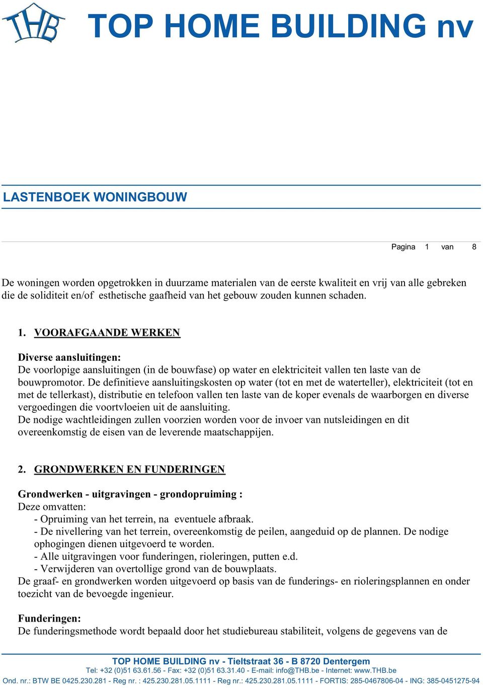 De definitieve aansluitingskosten op water (tot en met de waterteller), elektriciteit (tot en met de tellerkast), distributie en telefoon vallen ten laste van de koper evenals de waarborgen en