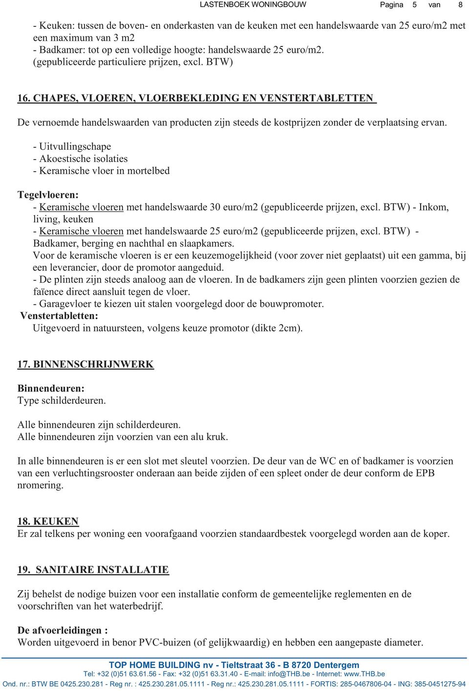 CHAPES, VLOEREN, VLOERBEKLEDING EN VENSTERTABLETTEN De vernoemde handelswaarden van producten zijn steeds de kostprijzen zonder de verplaatsing ervan.