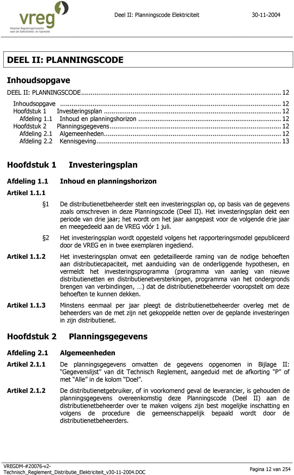 1 Inhoud en planningshorizon Artikel 1.1.1 1 De distributienetbeheerder stelt een investeringsplan op, op basis van de gegevens zoals omschreven in deze Planningscode (Deel II).