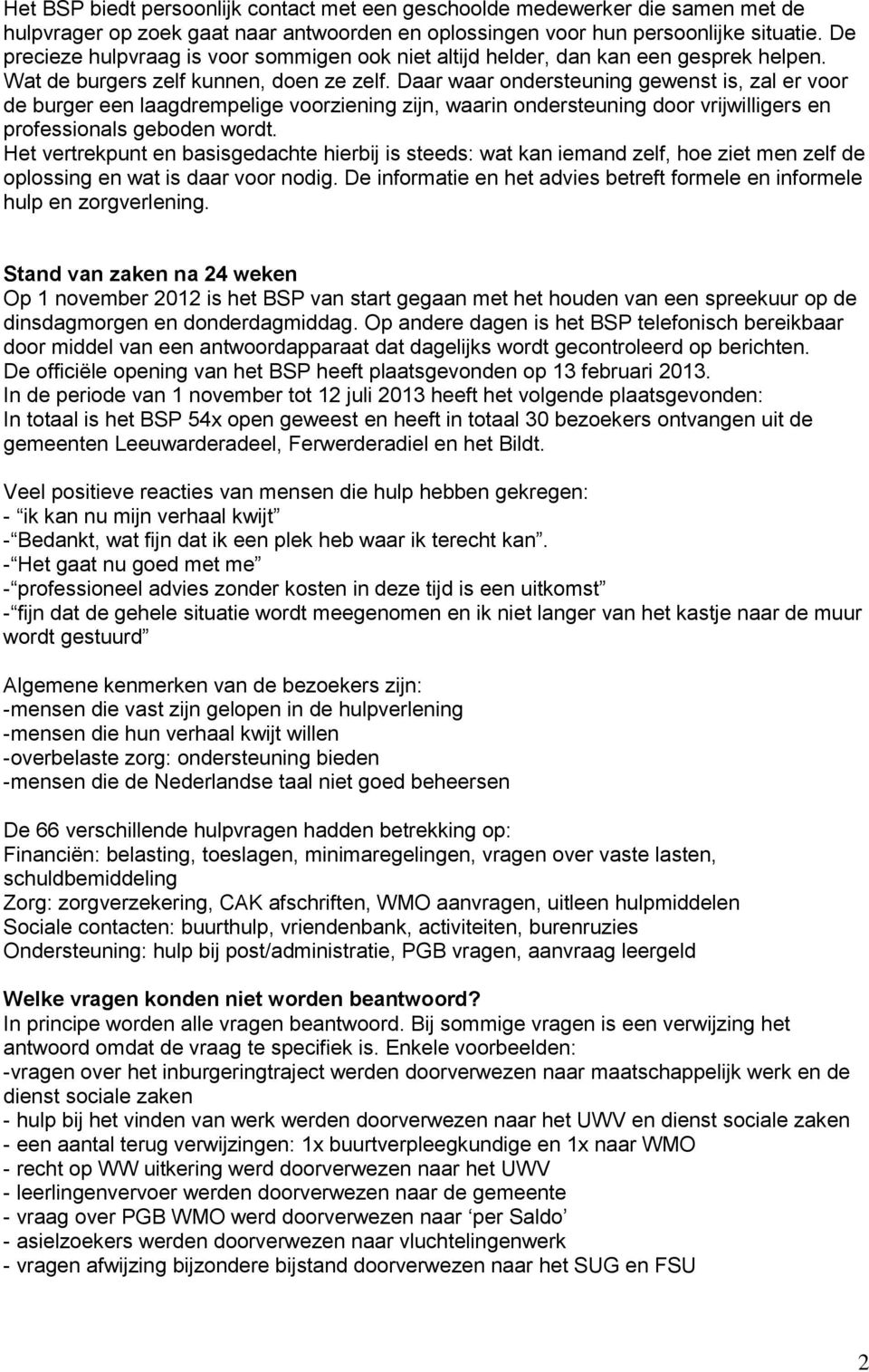 Daar waar ondersteuning gewenst is, zal er voor de burger een laagdrempelige voorziening zijn, waarin ondersteuning door vrijwilligers en professionals geboden wordt.