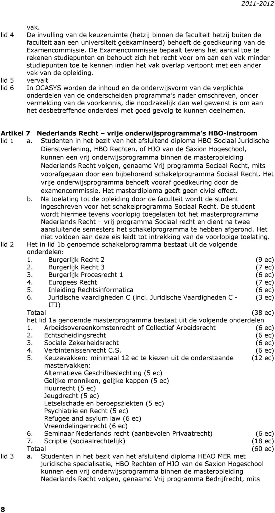 De Examencommissie bepaalt tevens het aantal toe te rekenen studiepunten en behoudt zich het recht voor om aan een vak minder studiepunten toe te kennen indien het vak overlap vertoont met een ander