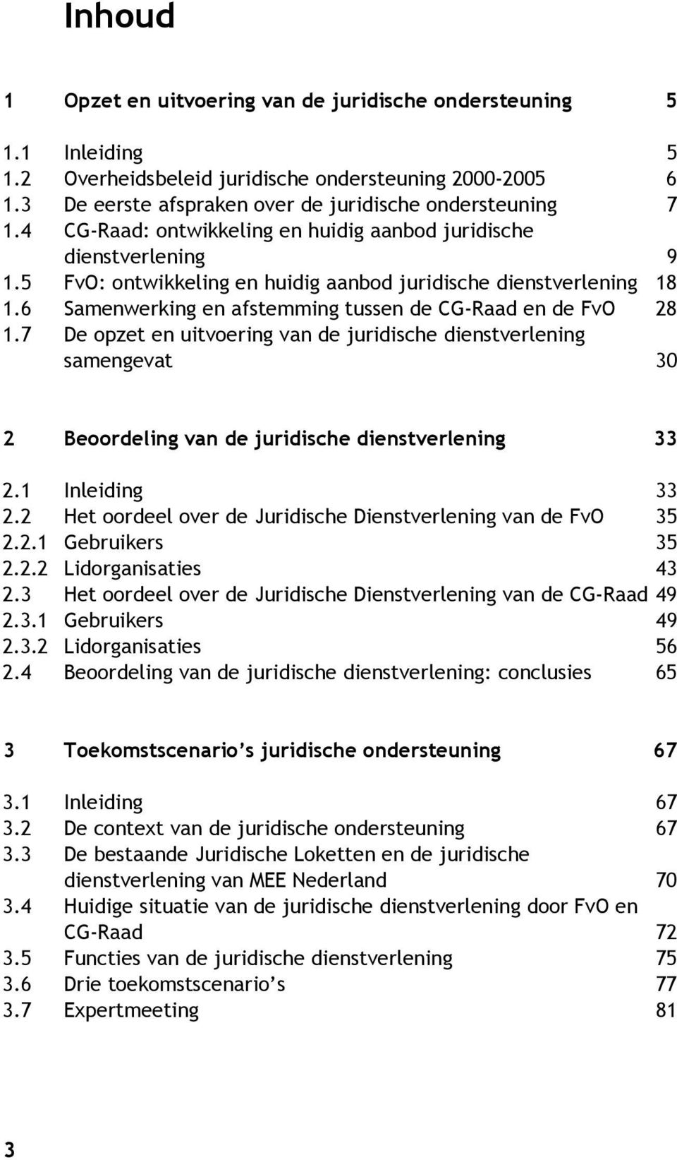 6 Samenwerking en afstemming tussen de CG-Raad en de FvO 28 1.7 De opzet en uitvoering van de juridische dienstverlening samengevat 30 2 Beoordeling van de juridische dienstverlening 33 2.