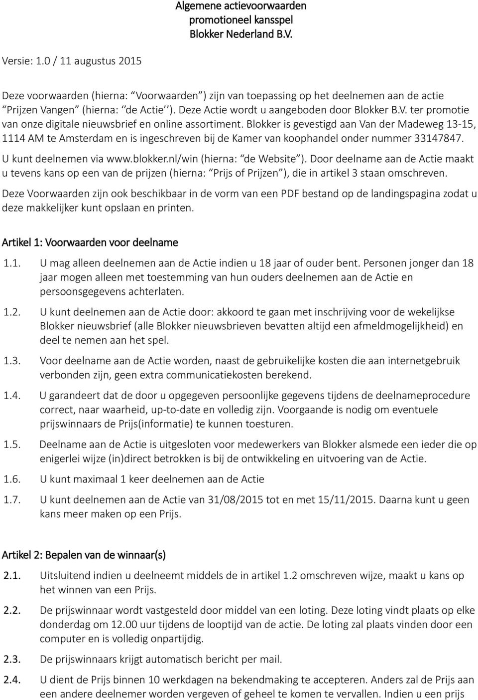 Blokker is gevestigd aan Van der Madeweg 13-15, 1114 AM te Amsterdam en is ingeschreven bij de Kamer van koophandel onder nummer 33147847. U kunt deelnemen via www.blokker.