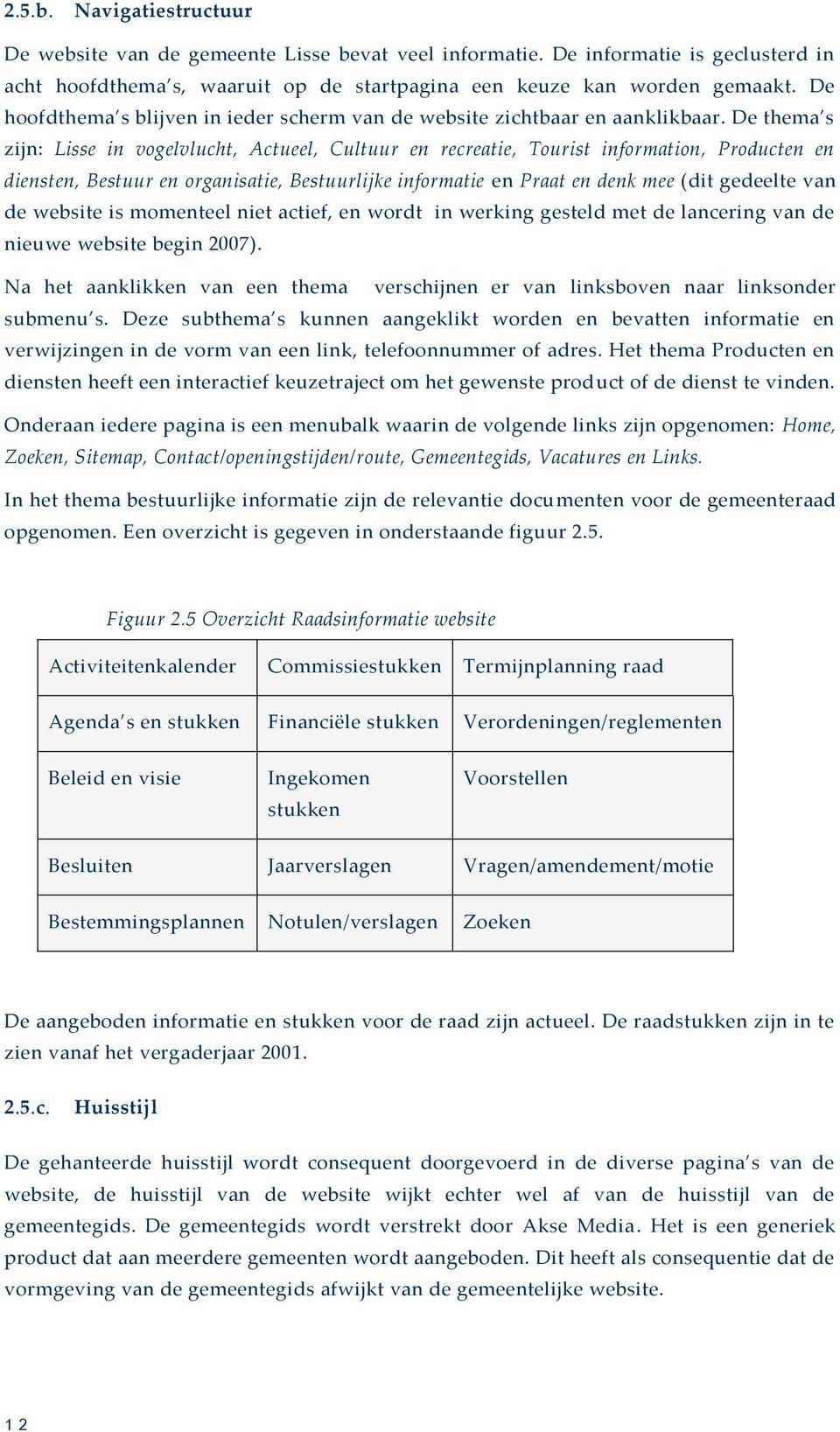 De thema s zijn: Lisse in vogelvlucht, Actueel, Cultuur en recreatie, Tourist information, Producten en diensten, Bestuur en organisatie, Bestuurlijke informatie en Praat en denk mee (dit gedeelte