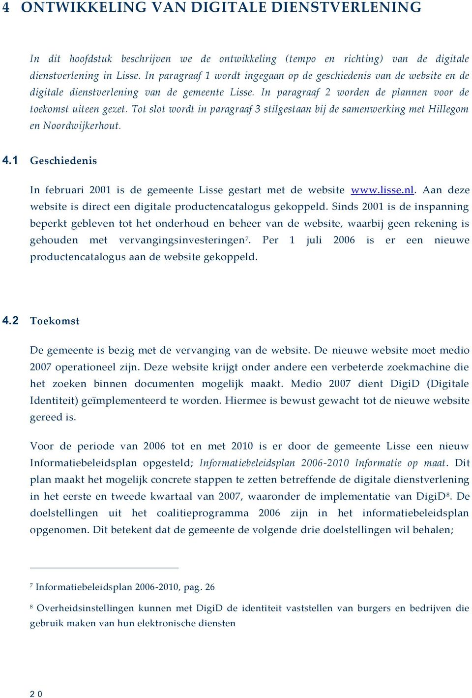 Tot slot wordt in paragraaf 3 stilgestaan bij de samenwerking met Hillegom en Noordwijkerhout. 4.1 Geschiedenis In februari 2001 is de gemeente Lisse gestart met de website www.lisse.nl.