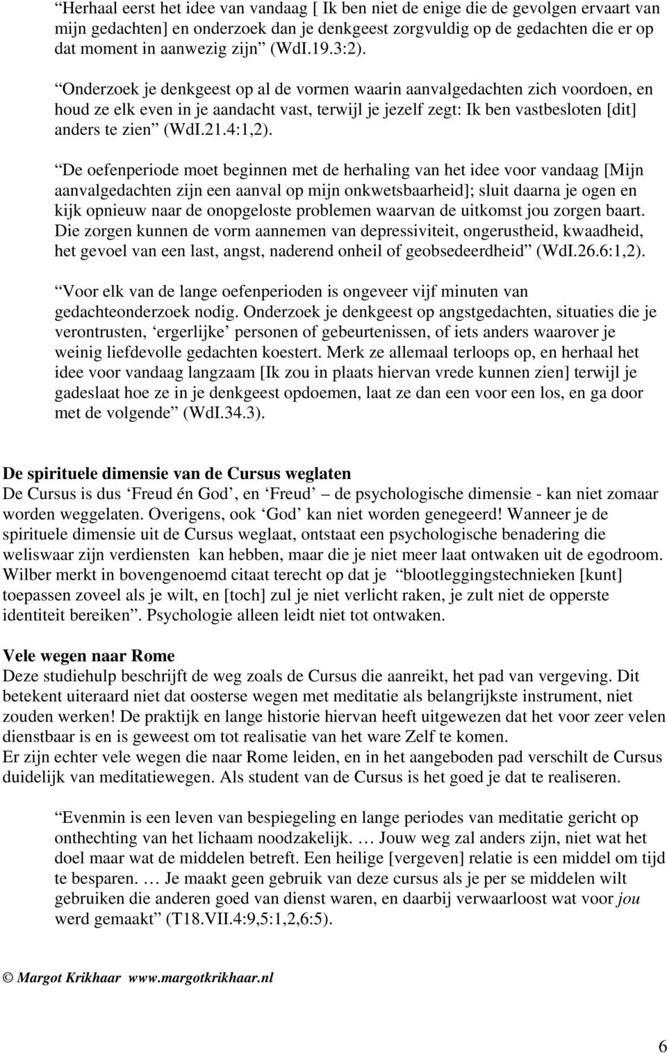 Onderzoek je denkgeest op al de vormen waarin aanvalgedachten zich voordoen, en houd ze elk even in je aandacht vast, terwijl je jezelf zegt: Ik ben vastbesloten [dit] anders te zien (WdI.21.4:1,2).