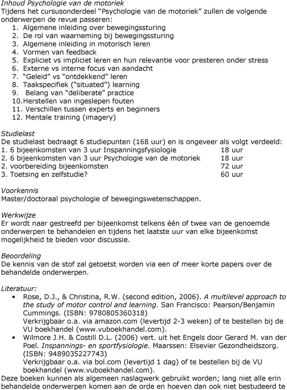 Externe vs interne focus van aandacht 7. Geleid vs ontdekkend leren 8. Taakspecifiek ( situated ) learning 9. Belang van deliberate practice 10.Herstellen van ingeslepen fouten 11.